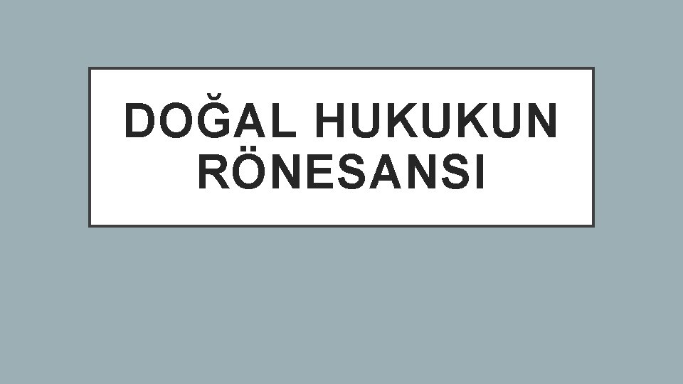 DOĞAL HUKUKUN RÖNESANSI 