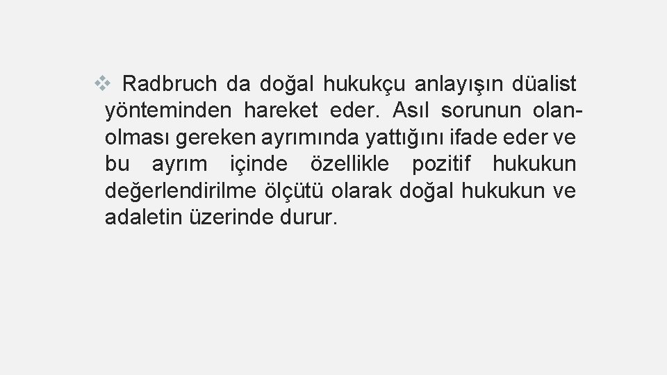 v Radbruch da doğal hukukçu anlayışın düalist yönteminden hareket eder. Asıl sorunun olanolması gereken