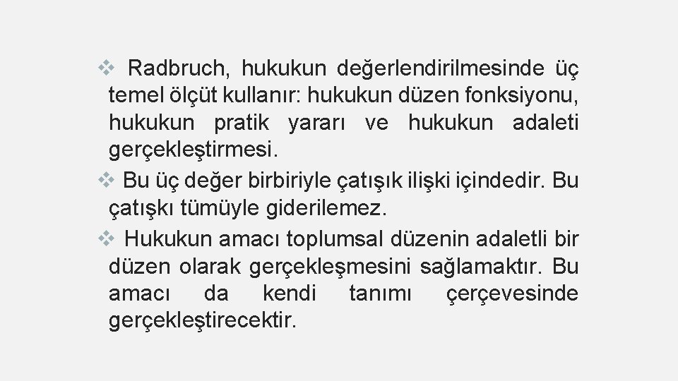 v Radbruch, hukukun değerlendirilmesinde üç temel ölçüt kullanır: hukukun düzen fonksiyonu, hukukun pratik yararı