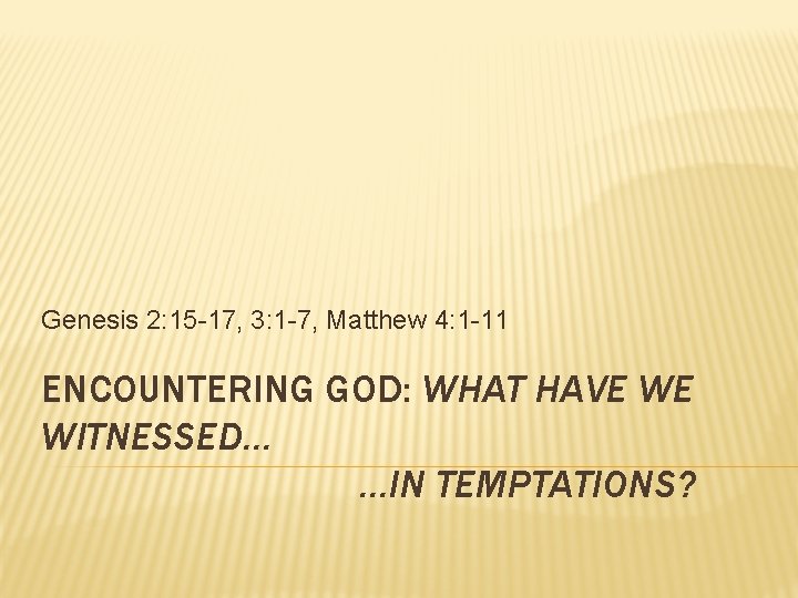Genesis 2: 15 -17, 3: 1 -7, Matthew 4: 1 -11 ENCOUNTERING GOD: WHAT