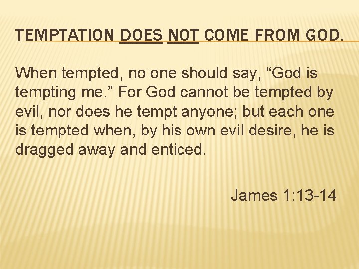 TEMPTATION DOES NOT COME FROM GOD. When tempted, no one should say, “God is