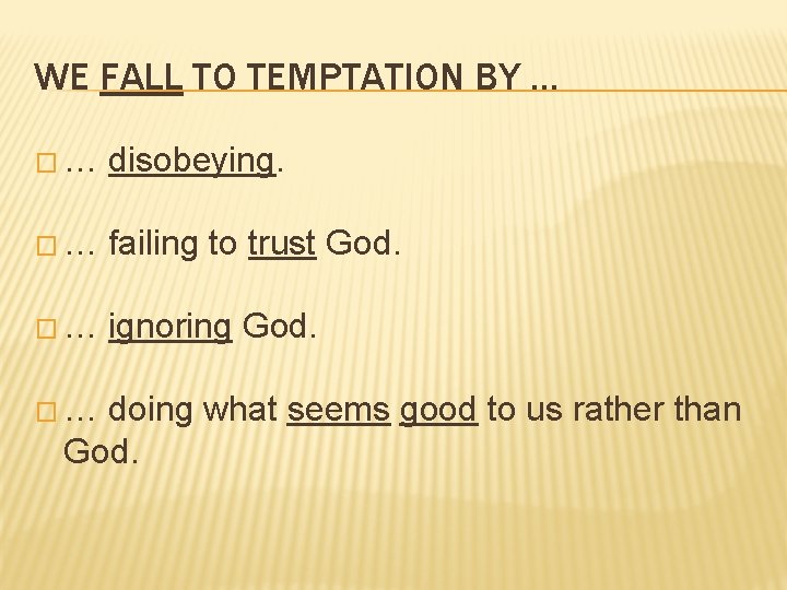 WE FALL TO TEMPTATION BY … �… disobeying. �… failing to trust God. �…