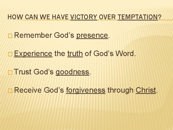 HOW CAN WE HAVE VICTORY OVER TEMPTATION? � Remember God’s presence. � Experience the