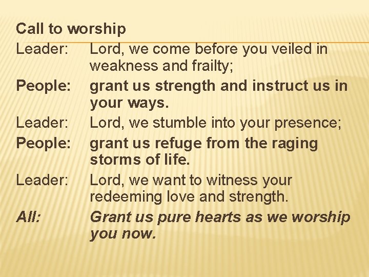 Call to worship Leader: Lord, we come before you veiled in weakness and frailty;