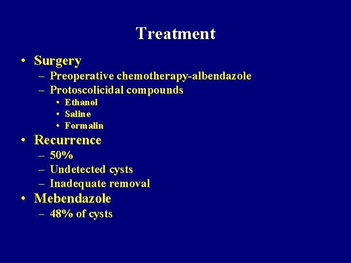 Treatment • Surgery – Preoperative chemotherapy-albendazole – Protoscolicidal compounds • Ethanol • Saline • Treatment • Surgery – Preoperative chemotherapy-albendazole – Protoscolicidal compounds • Ethanol • Saline •