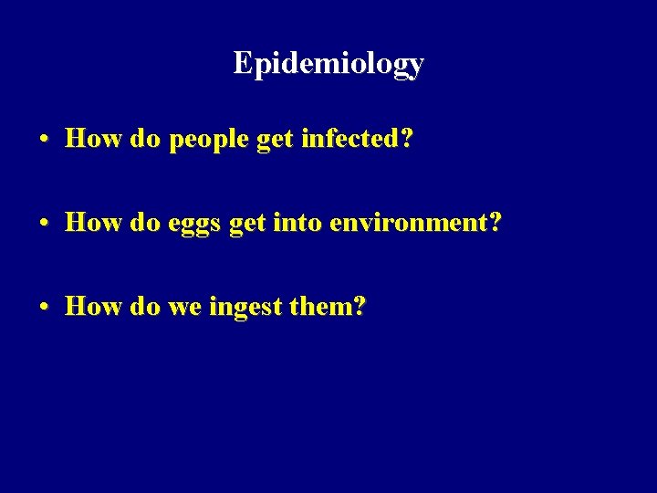 Epidemiology • How do people get infected? • How do eggs get into environment? Epidemiology • How do people get infected? • How do eggs get into environment?