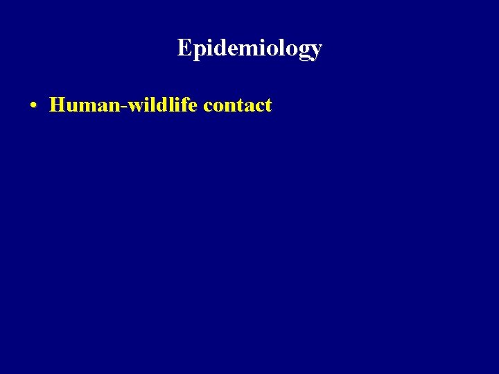 Epidemiology • Human-wildlife contact Epidemiology • Human-wildlife contact