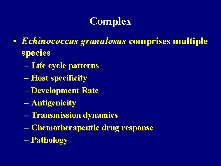 Complex • Echinococcus granulosus comprises multiple species – Life cycle patterns – Host specificity Complex • Echinococcus granulosus comprises multiple species – Life cycle patterns – Host specificity