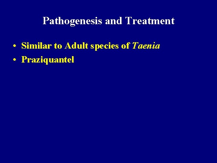 Pathogenesis and Treatment • Similar to Adult species of Taenia • Praziquantel Pathogenesis and Treatment • Similar to Adult species of Taenia • Praziquantel