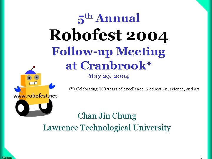 5 th Annual Robofest 2004 Follow-up Meeting at Cranbrook* May 29, 2004 (*) Celebrating