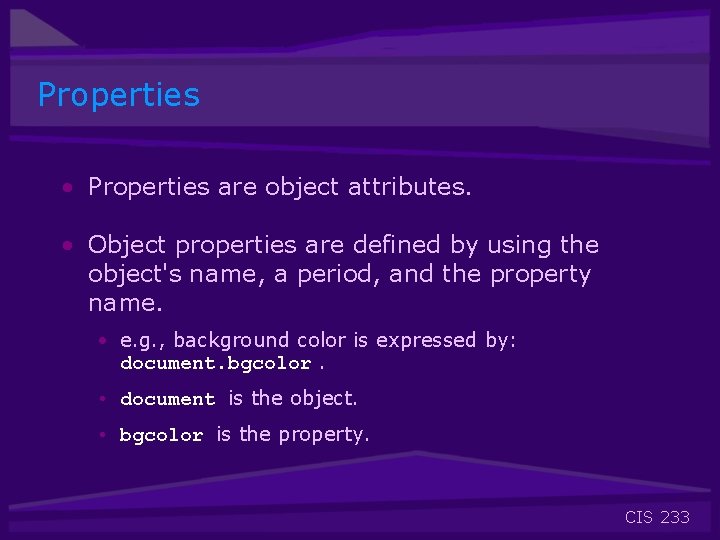 Properties • Properties are object attributes. • Object properties are defined by using the