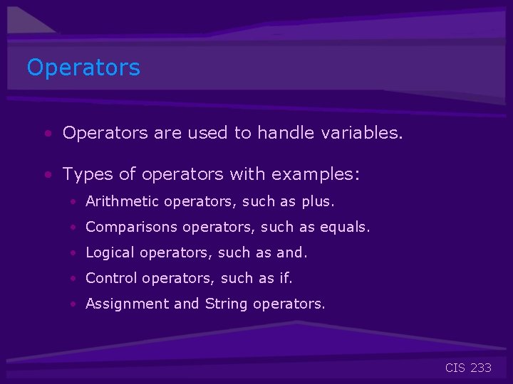Operators • Operators are used to handle variables. • Types of operators with examples: