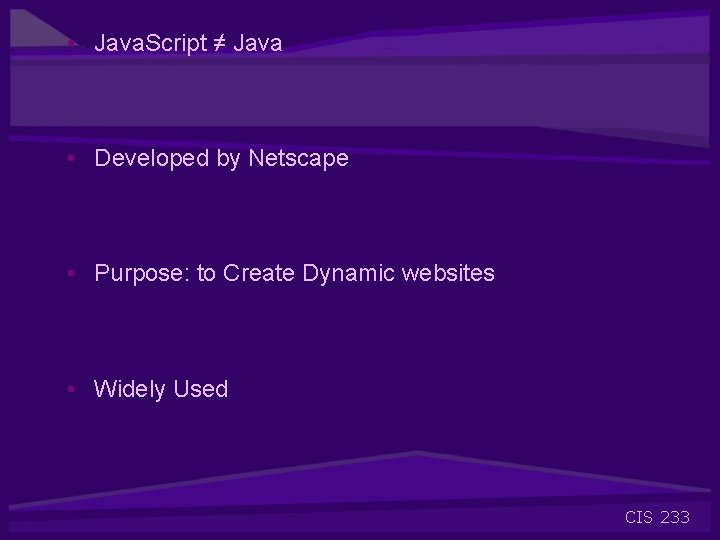  • Java. Script ≠ Java • Developed by Netscape • Purpose: to Create