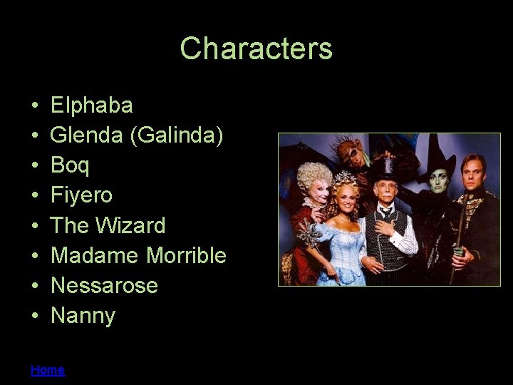 Characters • • Elphaba Glenda (Galinda) Boq Fiyero The Wizard Madame Morrible Nessarose Nanny