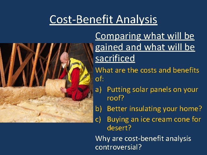 Cost-Benefit Analysis Comparing what will be gained and what will be sacrificed What are
