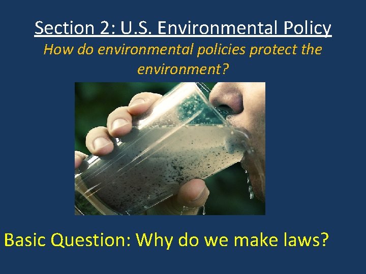 Section 2: U. S. Environmental Policy How do environmental policies protect the environment? Basic