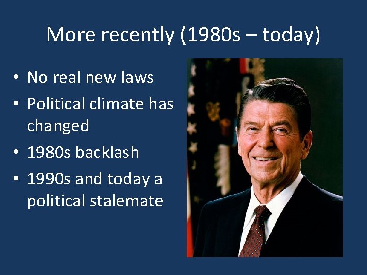 More recently (1980 s – today) • No real new laws • Political climate