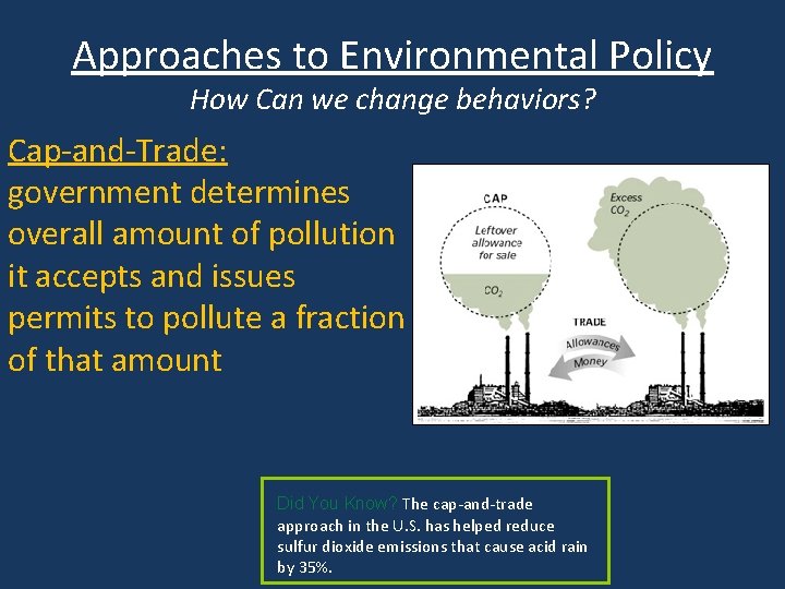Approaches to Environmental Policy How Can we change behaviors? Cap-and-Trade: government determines overall amount
