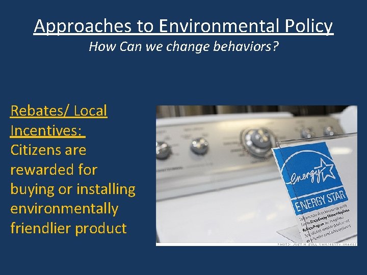 Approaches to Environmental Policy How Can we change behaviors? Rebates/ Local Incentives: Citizens are
