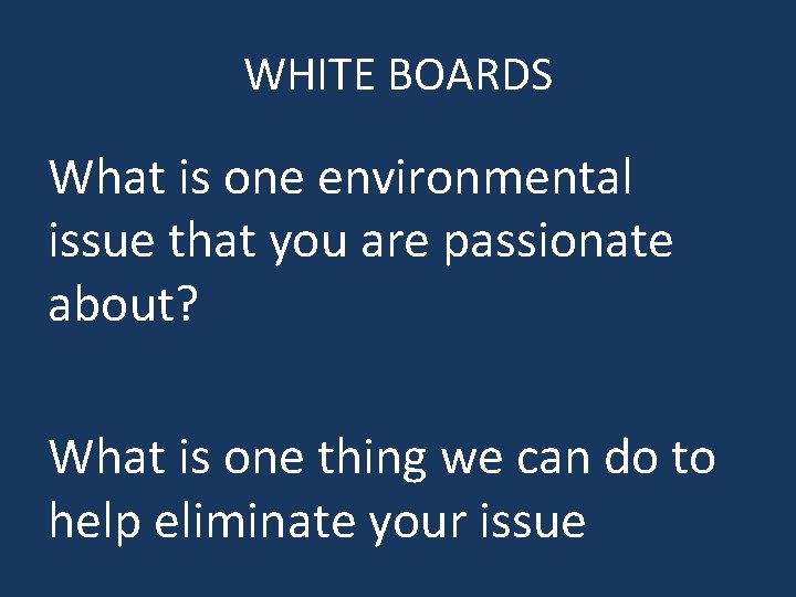 WHITE BOARDS What is one environmental issue that you are passionate about? What is