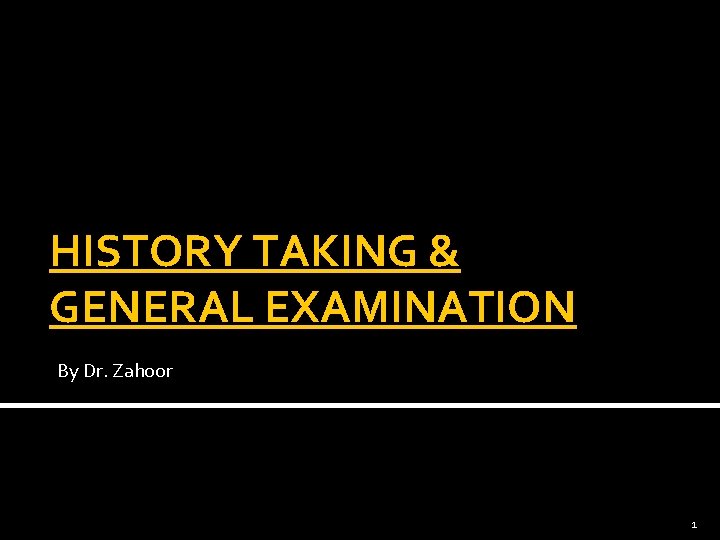 HISTORY TAKING & GENERAL EXAMINATION By Dr. Zahoor 1 