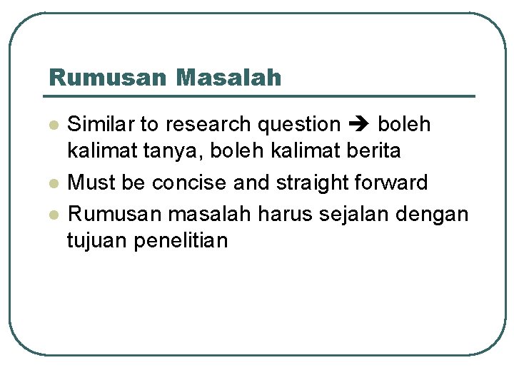 Rumusan Masalah l l l Similar to research question boleh kalimat tanya, boleh kalimat