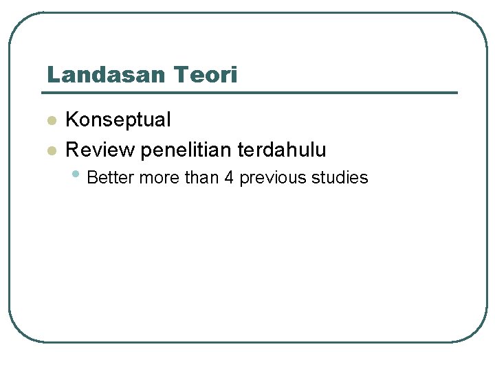 Landasan Teori l l Konseptual Review penelitian terdahulu • Better more than 4 previous