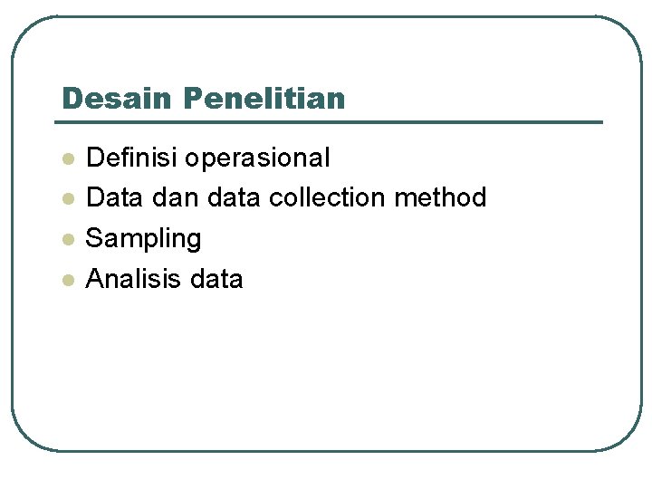 Desain Penelitian l l Definisi operasional Data dan data collection method Sampling Analisis data