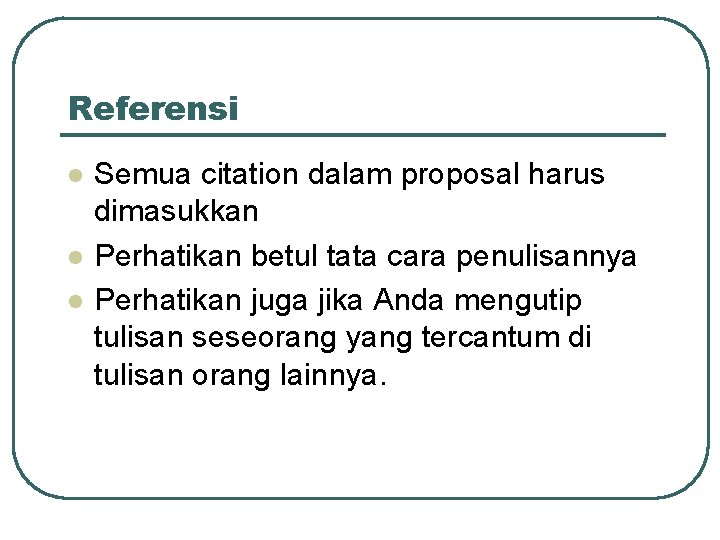 Referensi l l l Semua citation dalam proposal harus dimasukkan Perhatikan betul tata cara