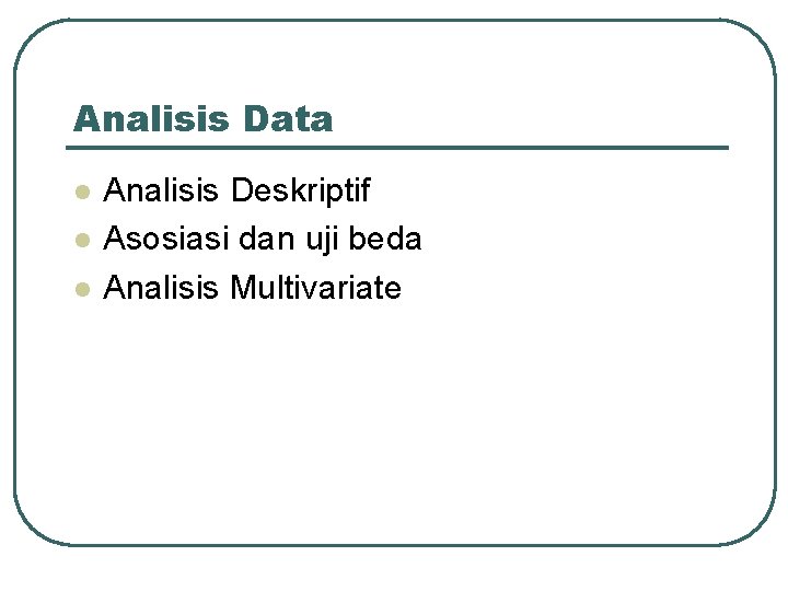 Analisis Data l l l Analisis Deskriptif Asosiasi dan uji beda Analisis Multivariate 