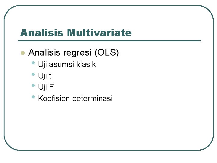 Analisis Multivariate l Analisis regresi (OLS) • Uji asumsi klasik • Uji t •