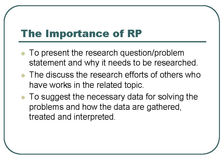 The Importance of RP l l l To present the research question/problem statement and