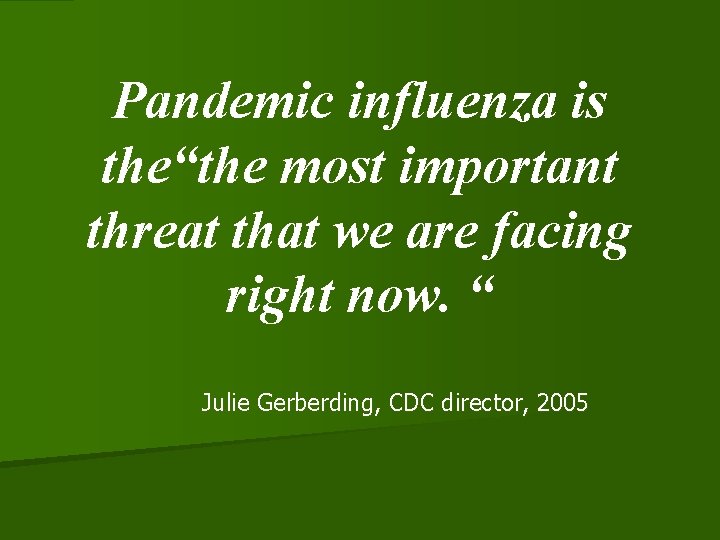 Pandemic influenza is the“the most important threat that we are facing right now. “