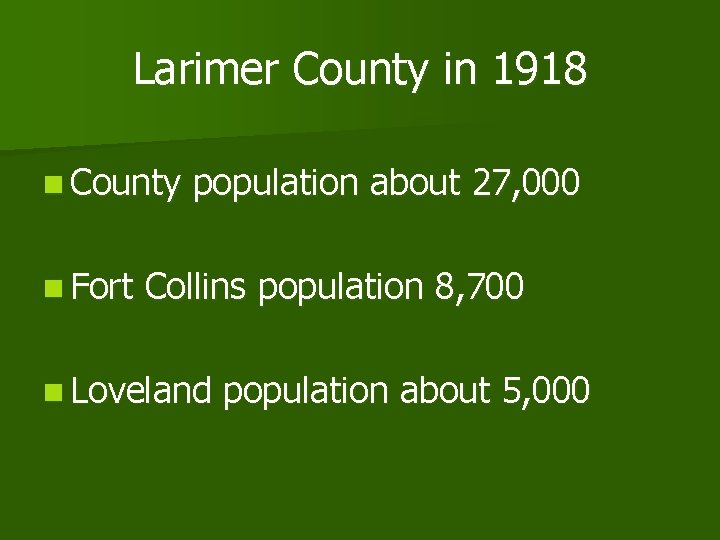 Larimer County in 1918 n County n Fort population about 27, 000 Collins population