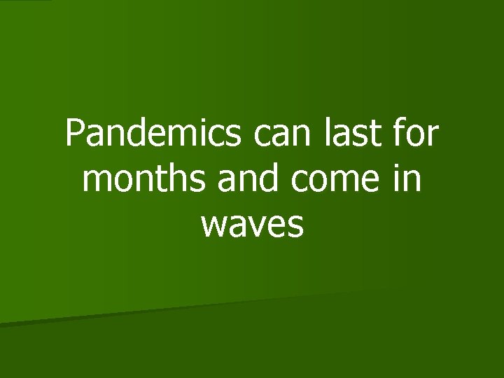 Pandemics can last for months and come in waves 