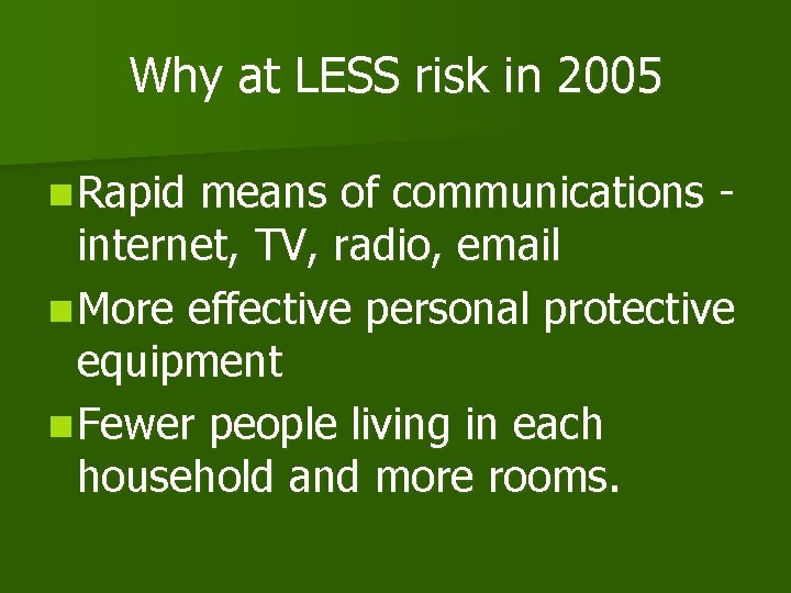 Why at LESS risk in 2005 n Rapid means of communications internet, TV, radio,