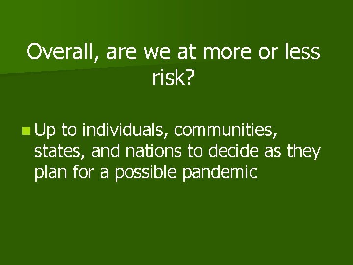 Overall, are we at more or less risk? n Up to individuals, communities, states,