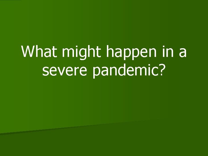 What might happen in a severe pandemic? 