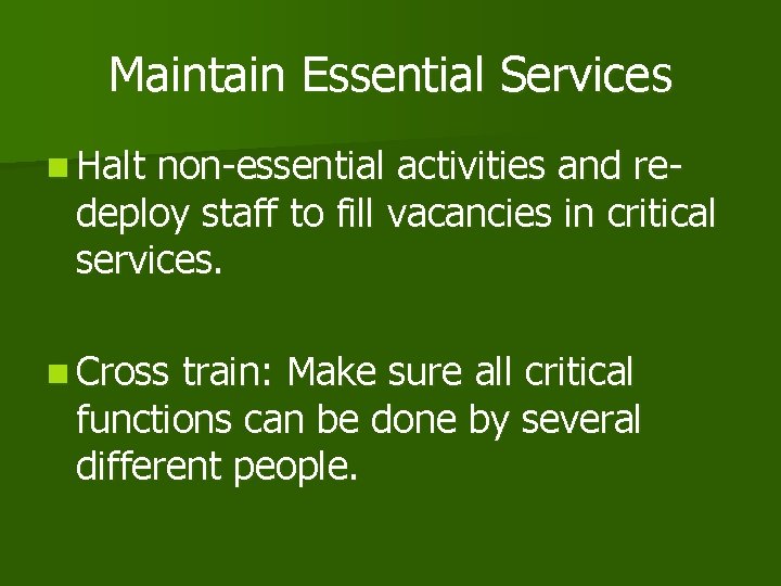 Maintain Essential Services n Halt non-essential activities and redeploy staff to fill vacancies in