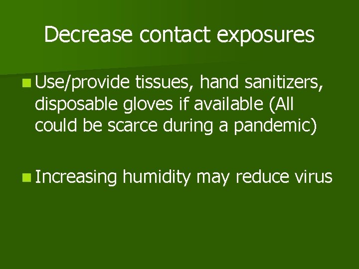Decrease contact exposures n Use/provide tissues, hand sanitizers, disposable gloves if available (All could