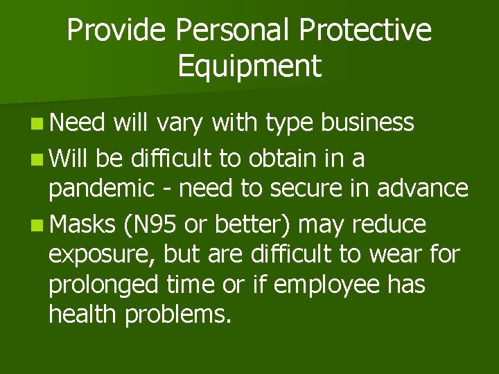 Provide Personal Protective Equipment n Need will vary with type business n Will be