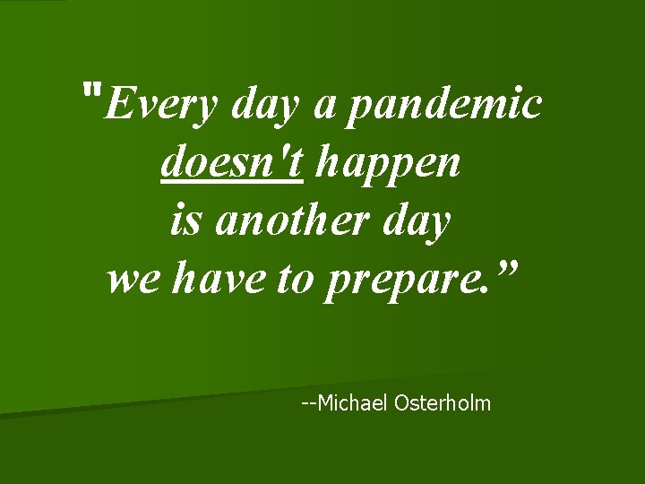 "Every day a pandemic doesn't happen is another day we have to prepare. ”