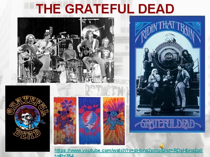 THE GRATEFUL DEAD https: //www. youtube. com/watch? v=s. Hbna 2 plitg&list=RDs. Hbna 2 pli
