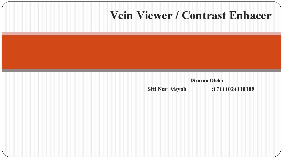 Vein Viewer / Contrast Enhacer Disusun Oleh : Siti Nur Aisyah : 17111024110109 