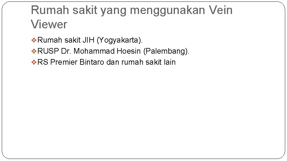 Rumah sakit yang menggunakan Vein Viewer v Rumah sakit JIH (Yogyakarta). v RUSP Dr.
