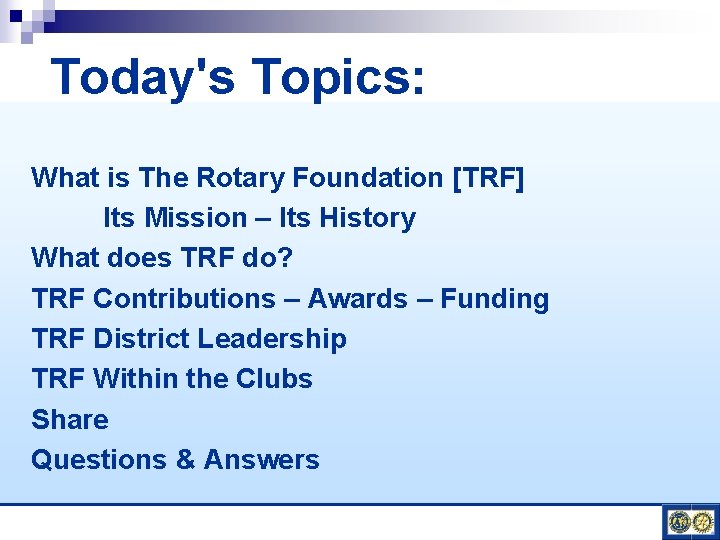 Today's Topics: What is The Rotary Foundation [TRF] Its Mission – Its History What