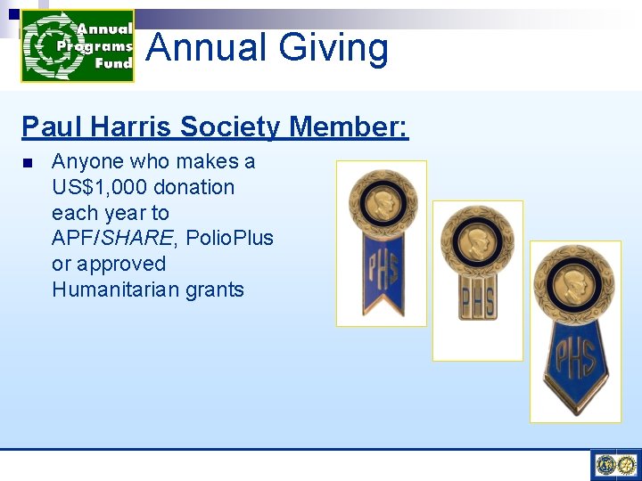 Annual Giving Paul Harris Society Member: n Anyone who makes a US$1, 000 donation