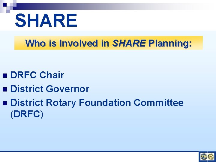 SHARE Who is Involved in SHARE Planning: DRFC Chair n District Governor n District