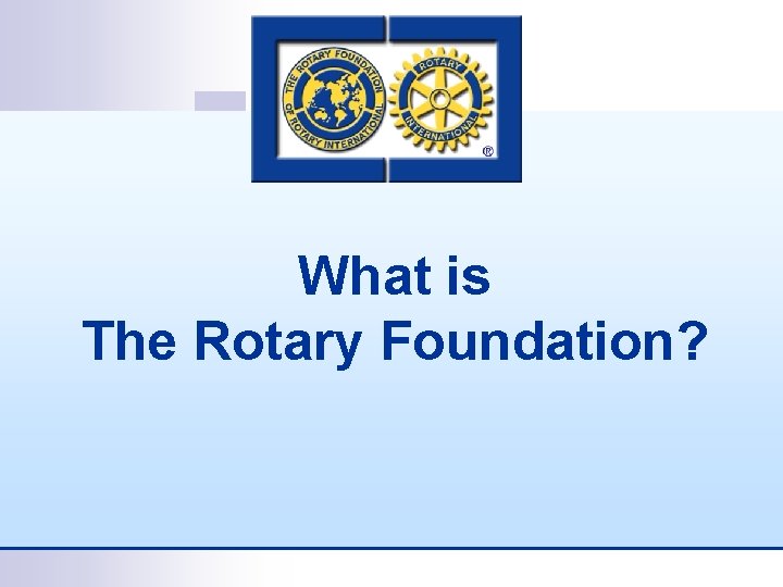 What is The Rotary Foundation? 