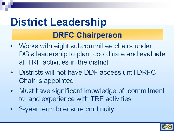 District Leadership DRFC Chairperson • Works with eight subcommittee chairs under DG’s leadership to